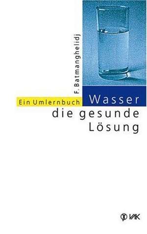 Wasser, die gesunde Lösung de Faridun Batmanghelidj