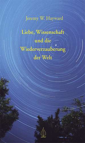 Liebe, Wissenschaft und die Wiederverzauberung der Welt de Jeremy Hayward