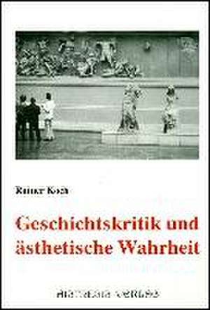 Geschichtskritik und ästhetische Wahrheit de Rainer Koch