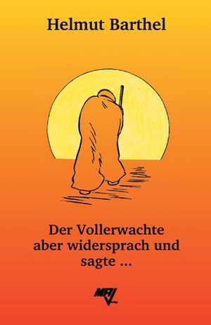 Der Vollerwachte aber widersprach und sagte ... de Helmut Barthel