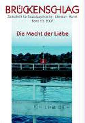 Brückenschlag. Zeitschrift für Sozialpsychiatrie, Literatur, Kunst / Die Macht der Liebe de Jürgen Blume