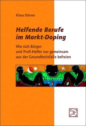 Helfende Berufe im Markt-Doping de Klaus Dörner