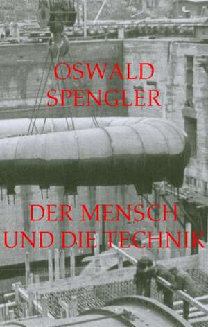 Der Mensch und die Technik de Oswald Spengler