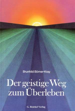 Der geistige Weg zum Überleben de Brunhild Börner-Kray