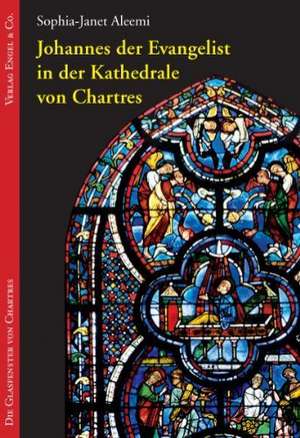 Die Glasfenster von Chartres 01. Johannes der Evangelist in der Kathedrale von Chartres de Sophia-Janet Aleemi