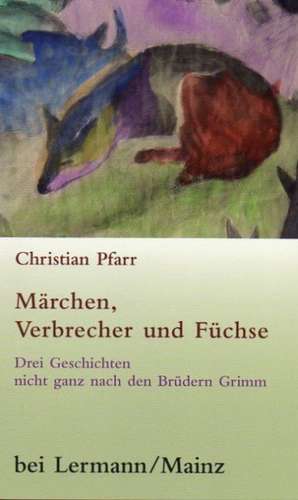 Märchen, Verbrecher und Füchse de Christian Pfarr