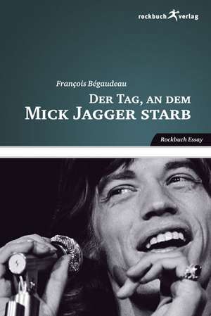 Der Tag, an dem Mick Jagger starb de Francois Bégaudeau