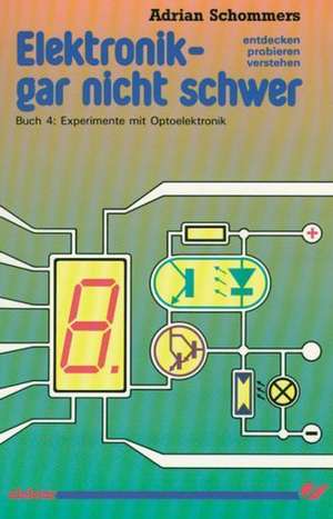 Elektronik gar nicht schwer 04. Experimente mit Optoelektronik de Adrian Schommers