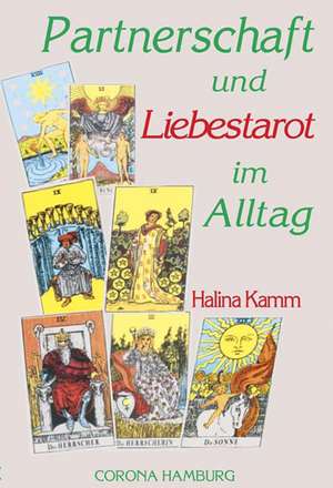 Partnerschaft und Liebestarot im Alltag de Halina Kamm