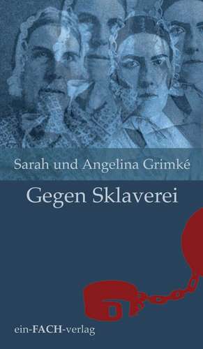 Sarah und Angelina Grimké: Gegen Sklaverei de Ursula I. Meyer