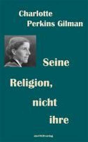 Seine Religion, nicht ihre de Charlotte Perkins Gilman