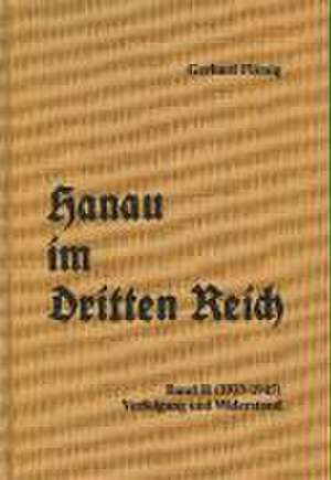 Hanau im Dritten Reich 02. Verfolgung und Widerstand (1933-1945) de Gerhard Flämig