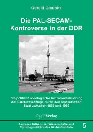 Die PAL-SECAM-Kontroverse in der DDR de Gerald Glaubitz