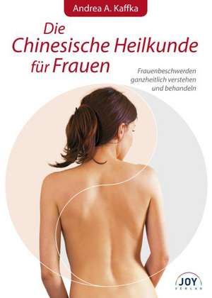 Die Chinesische Heilkunde für Frauen de Andrea A. Kaffka