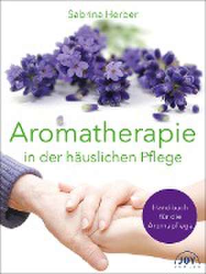 Aromatherapie in der häuslichen Pflege de Sabrina Herber