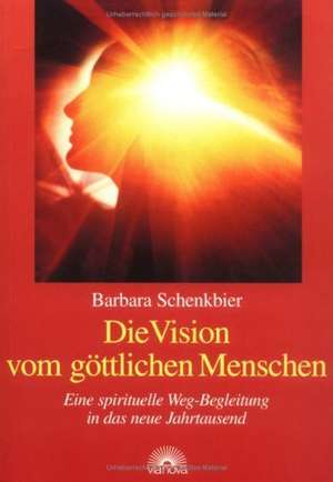 Die Vision vom göttlichen Menschen de Barbara Schenkbier