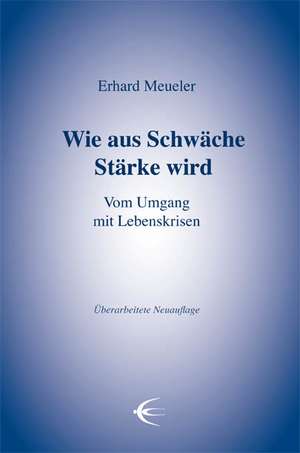 Wie aus Schwäche Stärke wird de Erhard Meueler