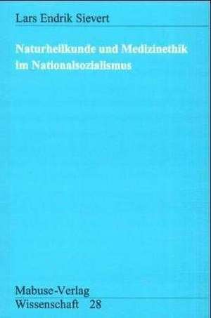 Naturheilkunde und Medizinethik im Nationalsozialismus de Lars Endrik Sievert