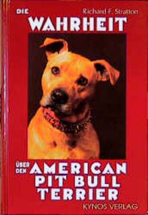 Die Wahrheit über den American Pit Bull Terrier de Richard F. Stratton