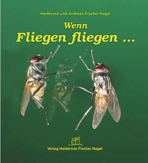 Wenn Fliegen fliegen... de Heiderose Fischer-Nagel