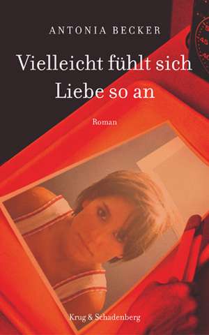 Vielleicht fühlt sich Liebe so an de Antonia Becker