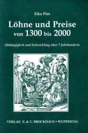 Löhne und Preise von 1300 bis 2000. Abhängigkeit und Entwicklung über 7 Jahrhunderte de Eike Pies