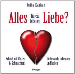 Alles für ein bißchen Liebe? de Julia Kathan