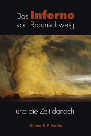 Das Inferno von Braunschweig und die Zeit danach de Günter K. P. Starke