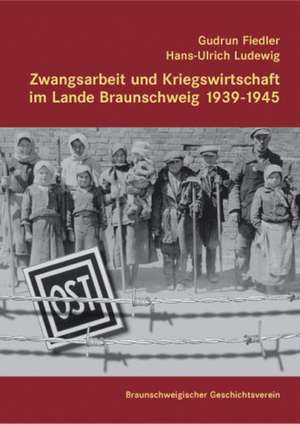 Zwangsarbeit und Kriegswirtschaft im Lande Braunschweig 1939-1945 de Gudrun Fiedler