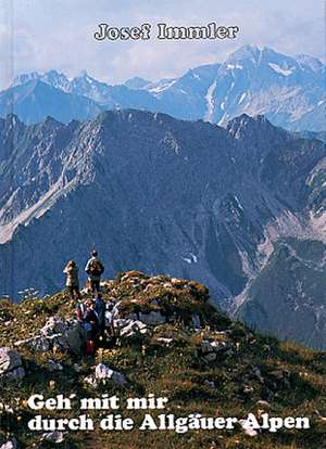 Geh' mit mir durch die Allgäuer Alpen de Josef Immler