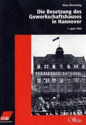 Die Besetzung des Gewerkschaftshauses in Hannover 1. April 1933 de Klaus Mertsching