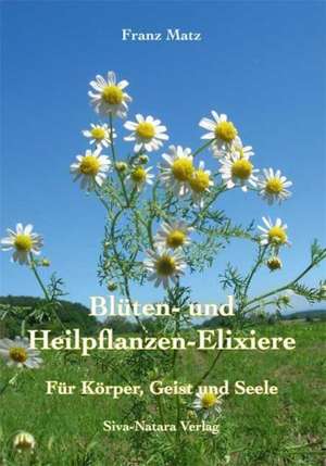 Blüten- und Heilpflanzen-Elixiere de Franz Matz