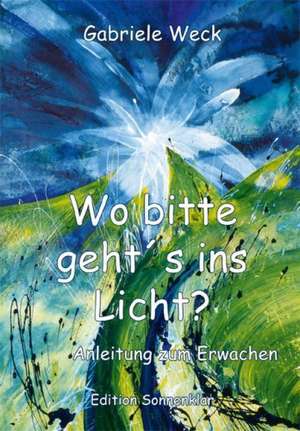 Wo bitte geht´s ins Licht? de Gabriele Weck