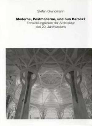 Moderne, Postmoderne und nun Barock?: Entwick- lungslinien der Architektur des 20. Jahrhunderts de Stefan Grundmann