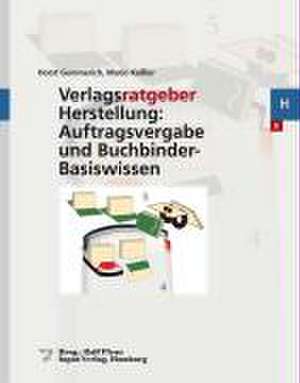 Verlagsratgeber Herstellung: Auftragsvergabe und Buchbinder-Basiswissen de Horst Gemmerich