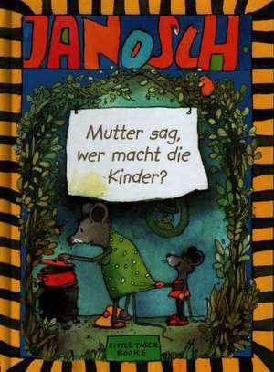 Janosch. Mutter sag, wer macht die Kinder