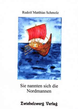 Sie nannten sich die Nordmannen de Rudolf M Schmolz