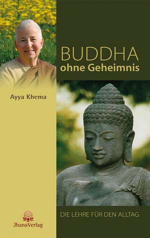 Buddha ohne Geheimnis de Ayya Khema