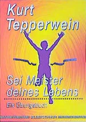 Sei Meister Deines Lebens de Kurt Tepperwein