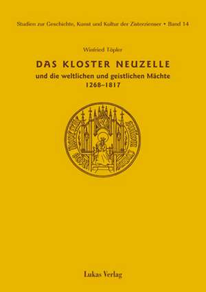 Das Kloster Neuzelle und sein Verhältnis zu den weltlichen und geistlichen Mächten (1268 - 1817) de Winfrid Töpler