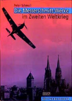 Die Messerschmitt-Werke im Zweiten Weltkrieg de Peter Schmoll