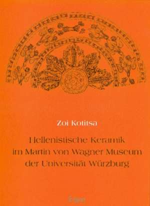 Hellenistische Keramik im Martin von Wagner Museum der Universität Würzburg de Zoi Kotitsa