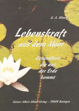 Lebenskraft aus dem Moor de Günter Albert Ulmer