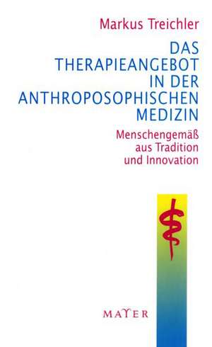 Das Therapieangebot in der Anthroposophischen Medizin de Markus Treichler