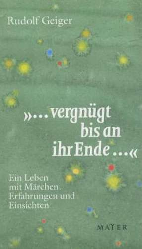 "...vergnügt bis an ihr Ende..." de Rudolf Geiger