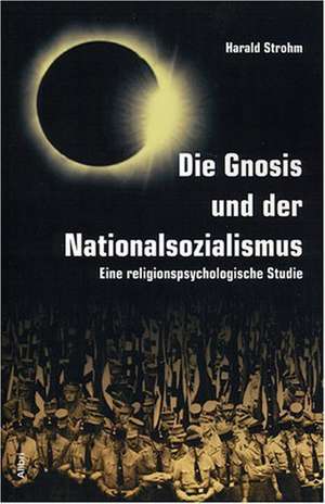 Die Gnosis und der Nationalsozialismus de Harald Strohm