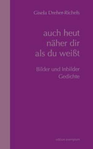 Auch heut näher dir als du weisst de Gisela Dreher-Richels