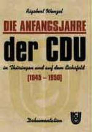 Die Anfangsjahre der CDU in Thüringen und auf dem Eichsfeld (1945-1950) de Rigobert Wenzel