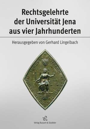 Rechtsgelehrte der Universität Jena aus vier Jahrhunderten de Gerhard Lingelbach