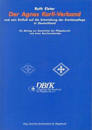 Der Agnes Karll-Verband und sein Einfluss auf die Entwicklung der Krankenpflege in Deutschland de Ruth Elster